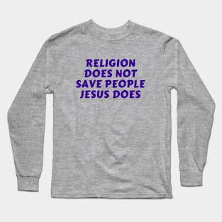 Religion Does Not Save People Jesus Does | Christian Long Sleeve T-Shirt